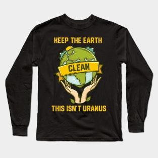 Keep The Earth Clean This Isn't Uranus Long Sleeve T-Shirt